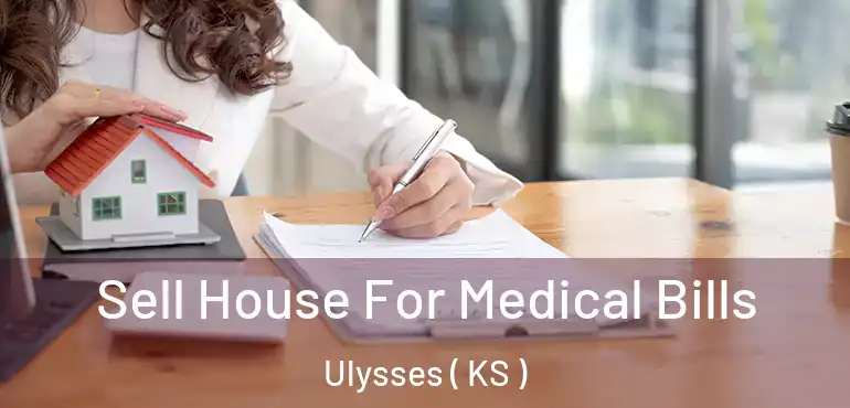  Sell House For Medical Bills Ulysses ( KS )