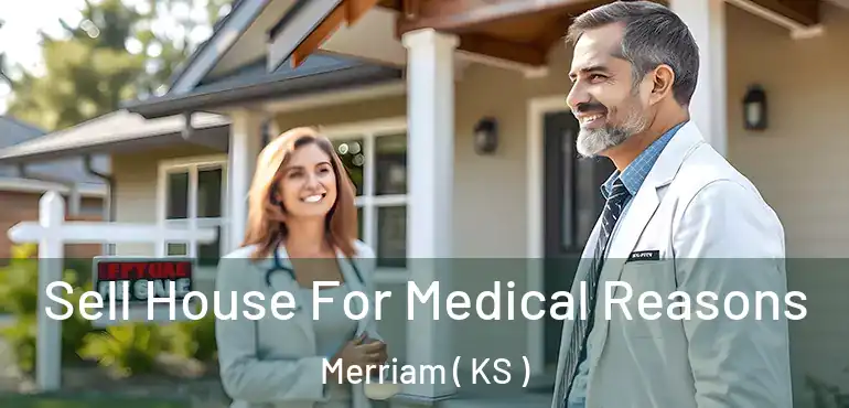  Sell House For Medical Reasons Merriam ( KS )