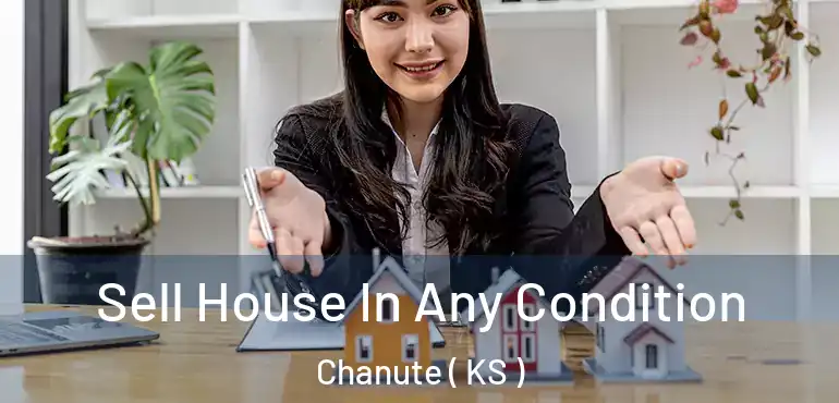  Sell House In Any Condition Chanute ( KS )