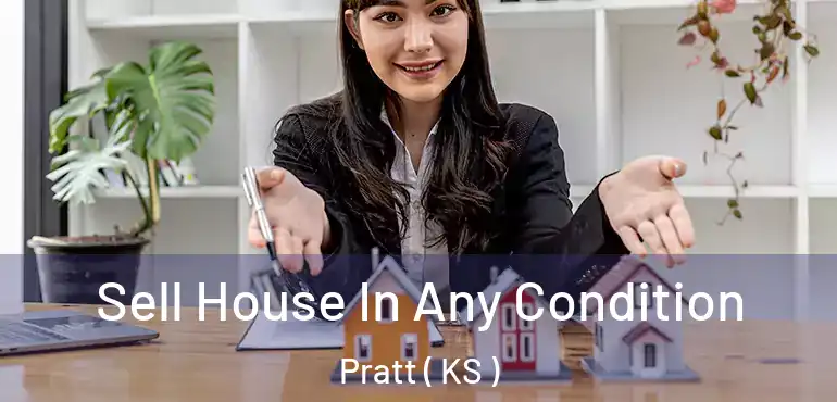  Sell House In Any Condition Pratt ( KS )