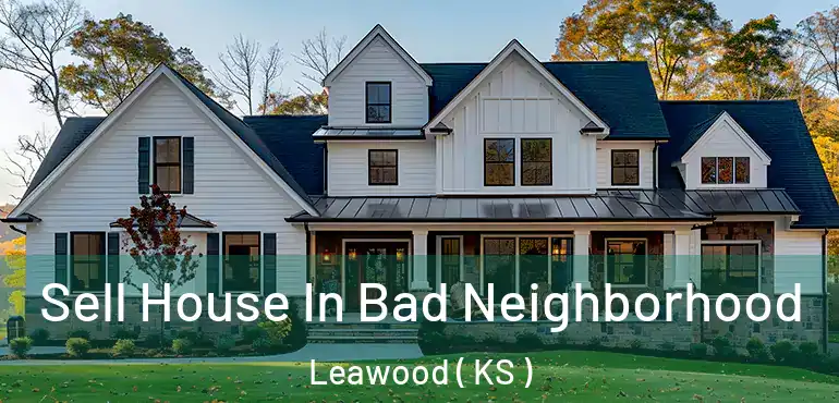  Sell House In Bad Neighborhood Leawood ( KS )
