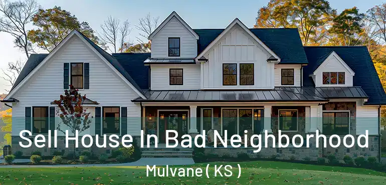  Sell House In Bad Neighborhood Mulvane ( KS )