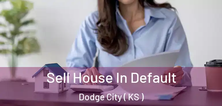  Sell House In Default Dodge City ( KS )