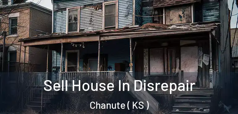  Sell House In Disrepair Chanute ( KS )