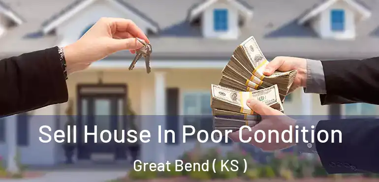  Sell House In Poor Condition Great Bend ( KS )