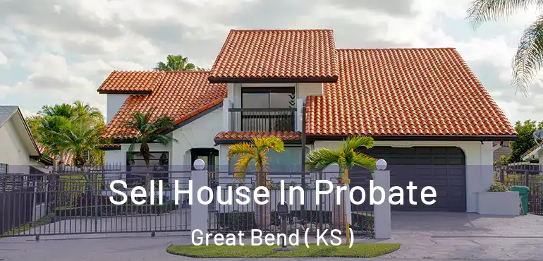  Sell House In Probate Great Bend ( KS )