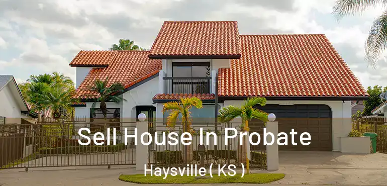  Sell House In Probate Haysville ( KS )