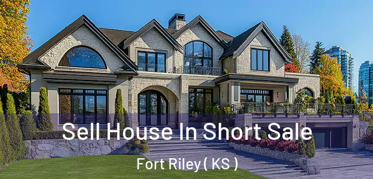  Sell House In Short Sale Fort Riley ( KS )