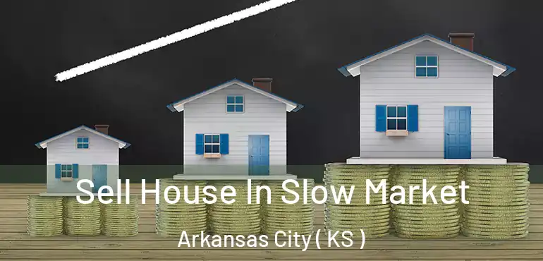  Sell House In Slow Market Arkansas City ( KS )