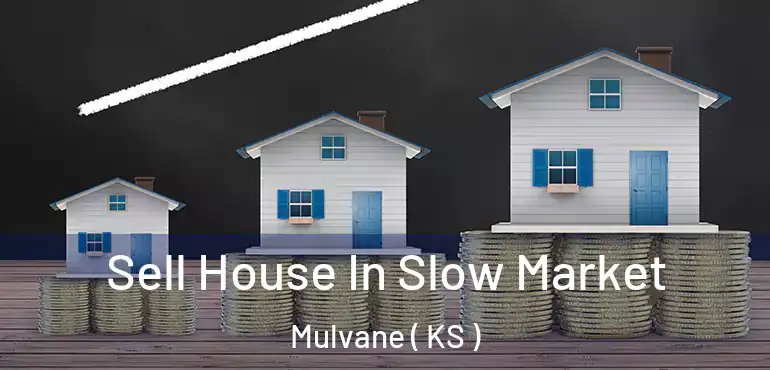  Sell House In Slow Market Mulvane ( KS )