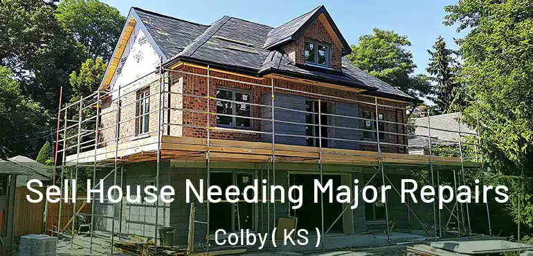  Sell House Needing Major Repairs Colby ( KS )