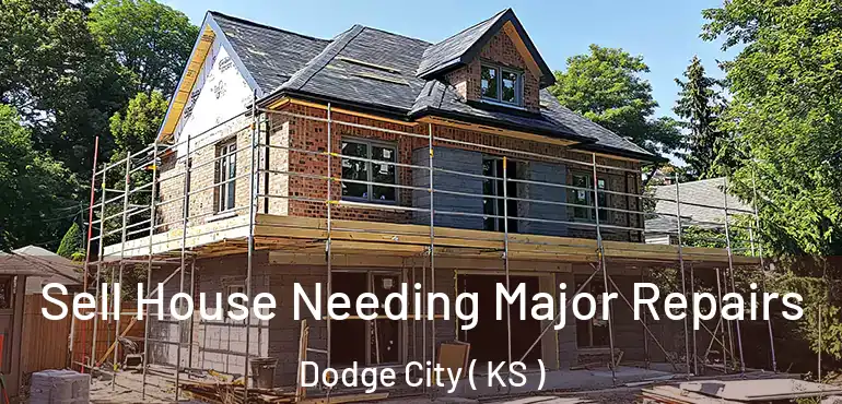  Sell House Needing Major Repairs Dodge City ( KS )