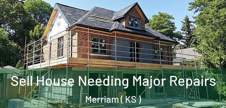  Sell House Needing Major Repairs Merriam ( KS )