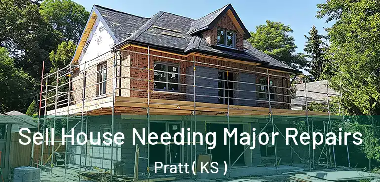  Sell House Needing Major Repairs Pratt ( KS )