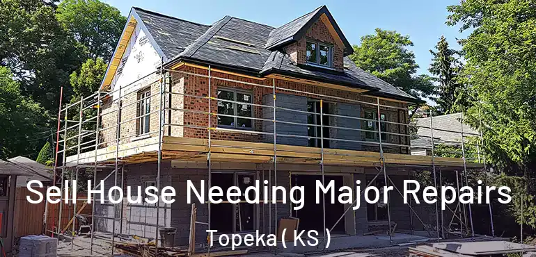  Sell House Needing Major Repairs Topeka ( KS )