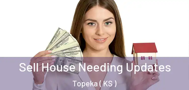  Sell House Needing Updates Topeka ( KS )