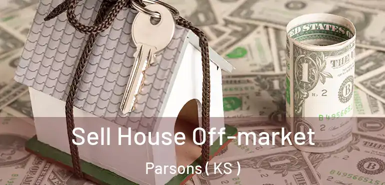  Sell House Off-market Parsons ( KS )