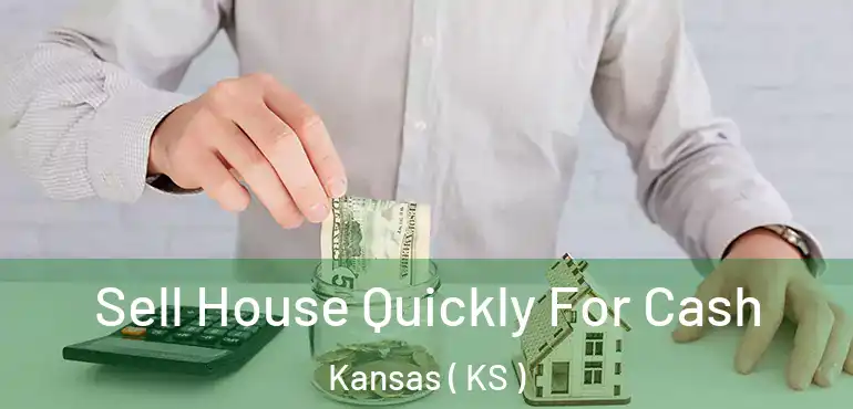  Sell House Quickly For Cash Kansas ( KS )