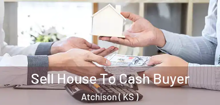  Sell House To Cash Buyer Atchison ( KS )