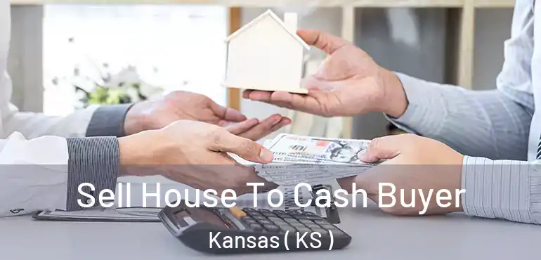  Sell House To Cash Buyer Kansas ( KS )