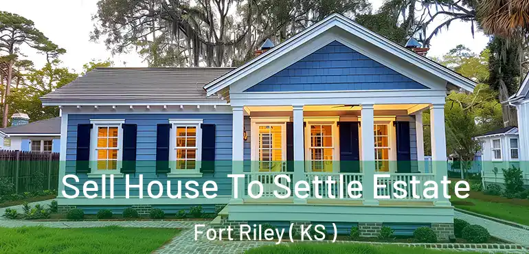  Sell House To Settle Estate Fort Riley ( KS )
