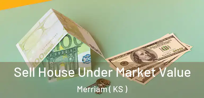  Sell House Under Market Value Merriam ( KS )