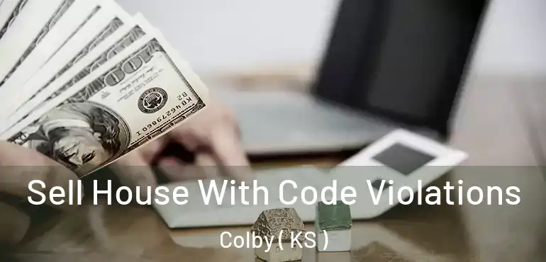  Sell House With Code Violations Colby ( KS )