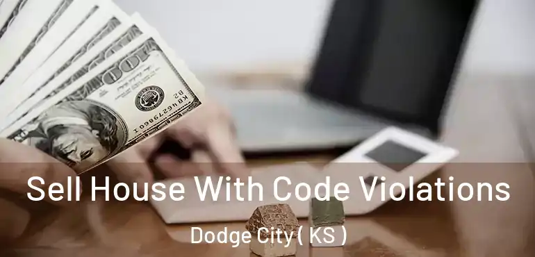  Sell House With Code Violations Dodge City ( KS )