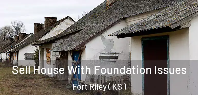  Sell House With Foundation Issues Fort Riley ( KS )