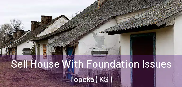  Sell House With Foundation Issues Topeka ( KS )