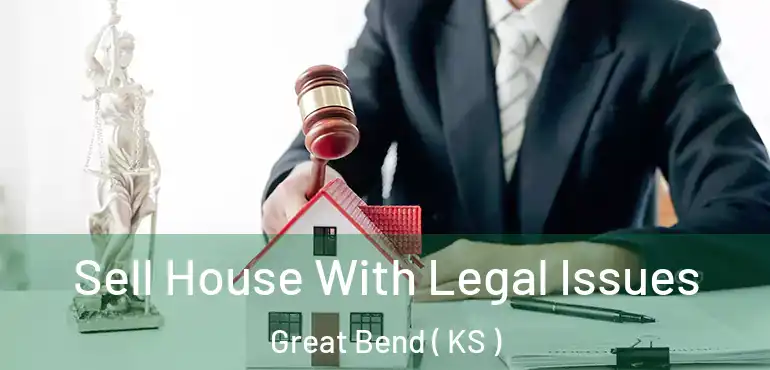  Sell House With Legal Issues Great Bend ( KS )