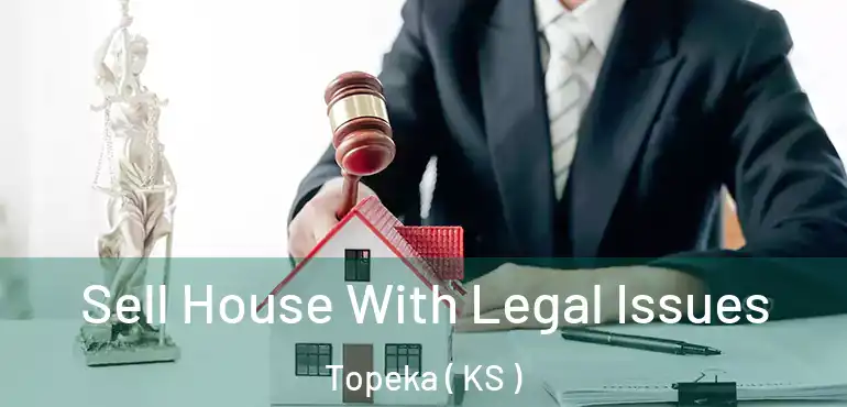  Sell House With Legal Issues Topeka ( KS )