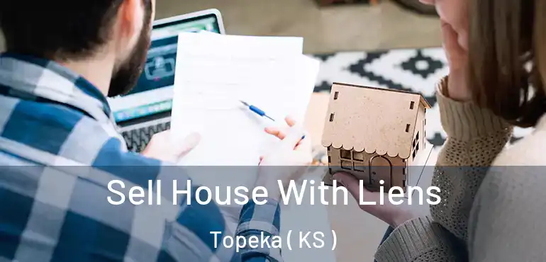  Sell House With Liens Topeka ( KS )