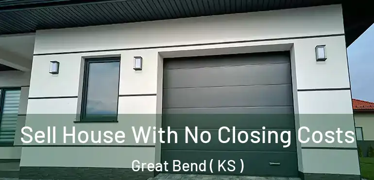  Sell House With No Closing Costs Great Bend ( KS )