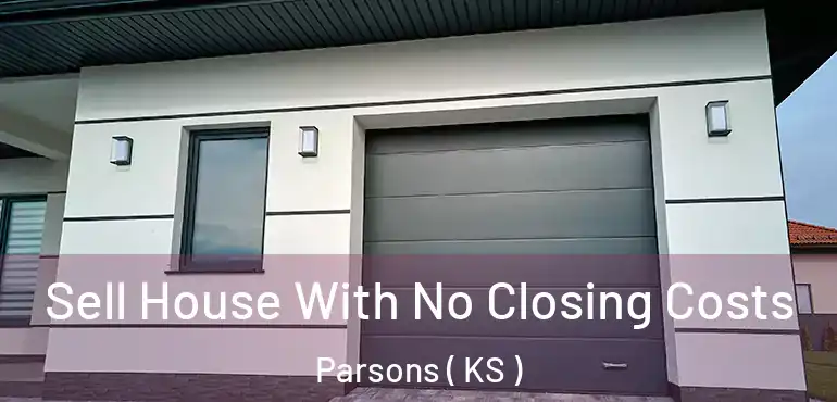  Sell House With No Closing Costs Parsons ( KS )