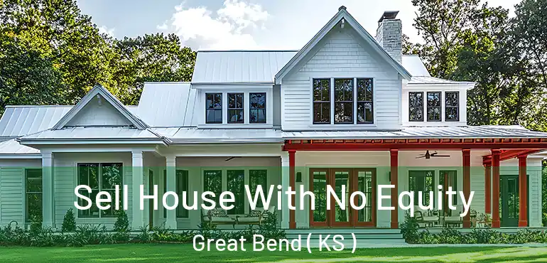 Sell House With No Equity Great Bend ( KS )