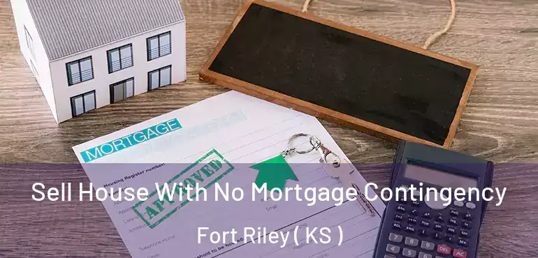  Sell House With No Mortgage Contingency Fort Riley ( KS )