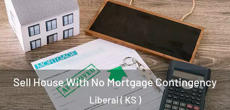  Sell House With No Mortgage Contingency Liberal ( KS )