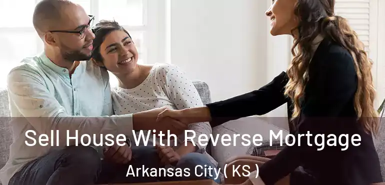  Sell House With Reverse Mortgage Arkansas City ( KS )