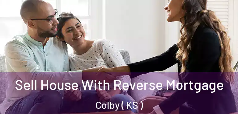 Sell House With Reverse Mortgage Colby ( KS )