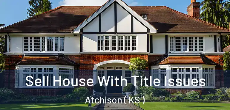  Sell House With Title Issues Atchison ( KS )
