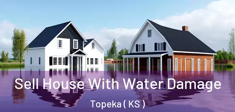  Sell House With Water Damage Topeka ( KS )