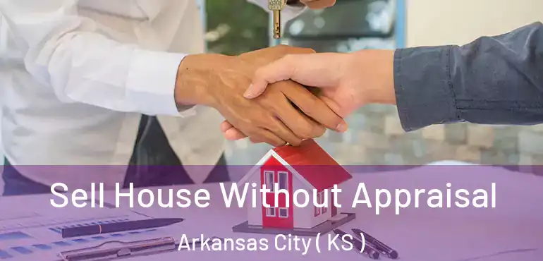  Sell House Without Appraisal Arkansas City ( KS )