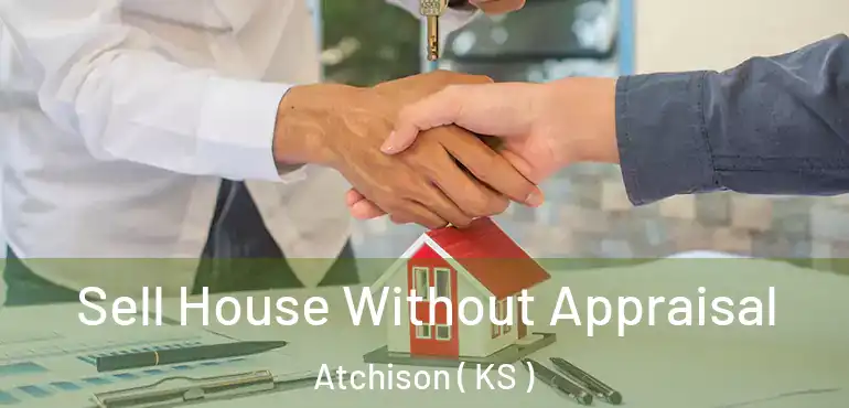 Sell House Without Appraisal Atchison ( KS )