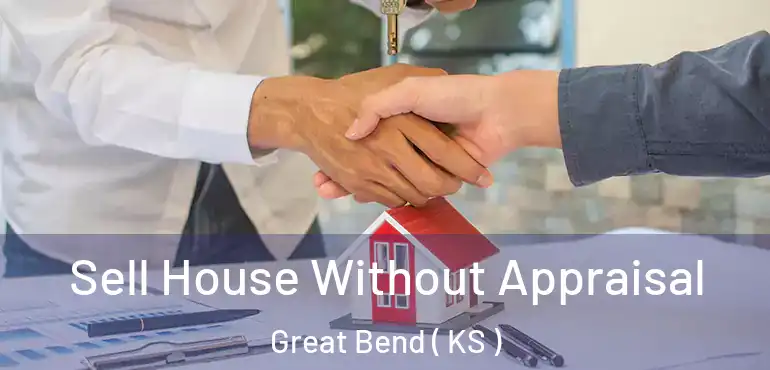  Sell House Without Appraisal Great Bend ( KS )