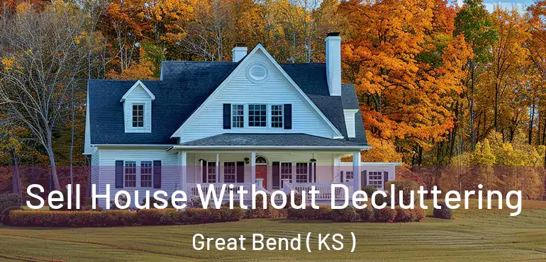  Sell House Without Decluttering Great Bend ( KS )