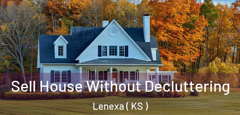  Sell House Without Decluttering Lenexa ( KS )