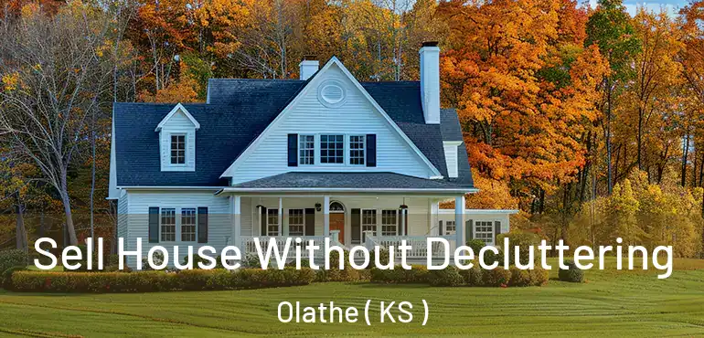  Sell House Without Decluttering Olathe ( KS )