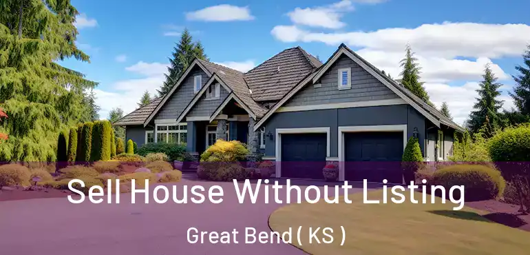  Sell House Without Listing Great Bend ( KS )
