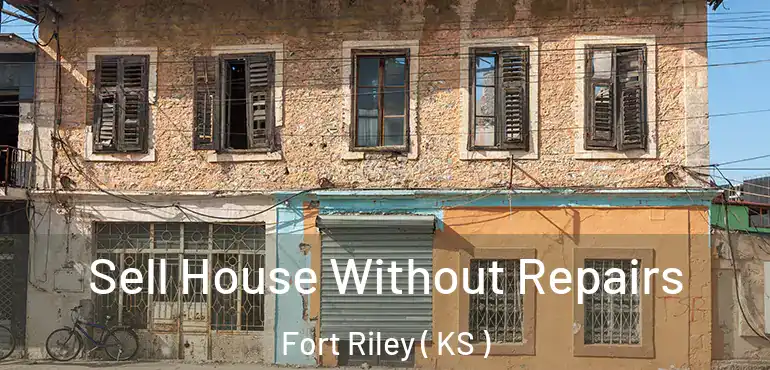  Sell House Without Repairs Fort Riley ( KS )